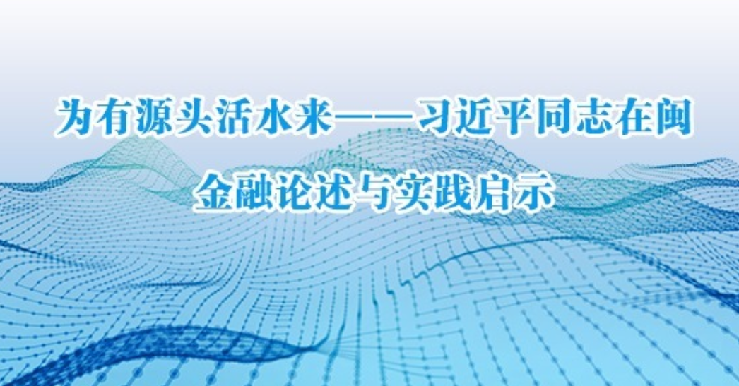为有源头活水来——习近平同志在闽金融论述与实践启示