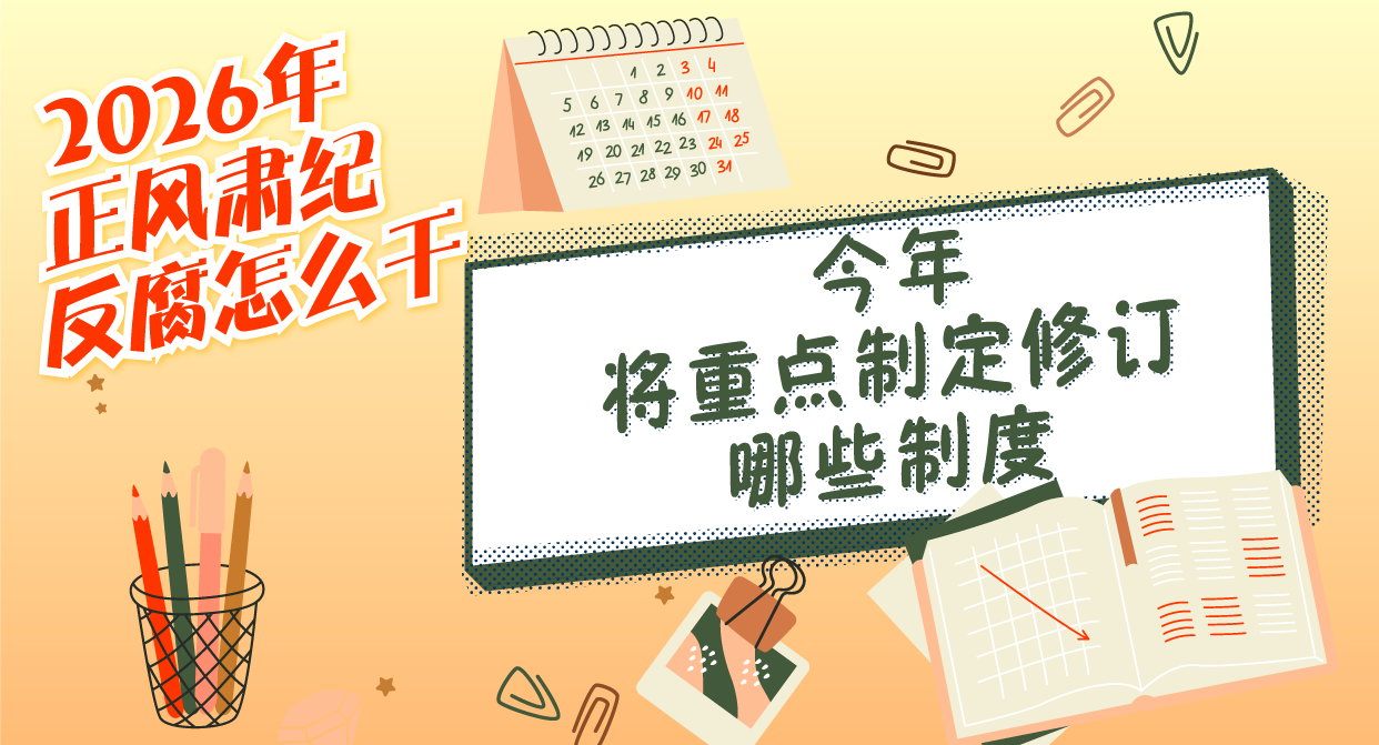 2026年正风肃纪反腐怎么干丨今年将重点制定修订哪些制度 