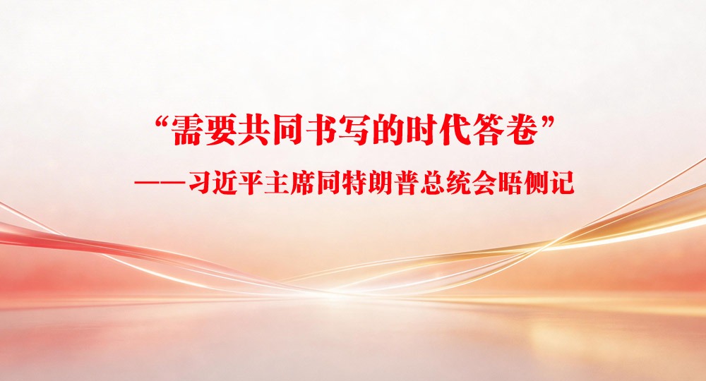 “需要共同书写的时代答卷”——习近平主席同特朗普总统会晤侧记